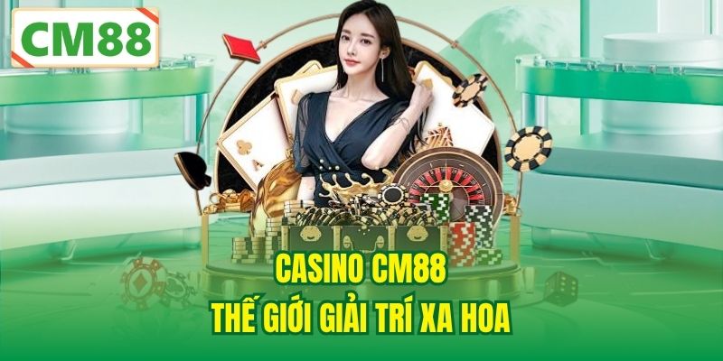 Casino CM88 - Thế giới giải trí xa hoa