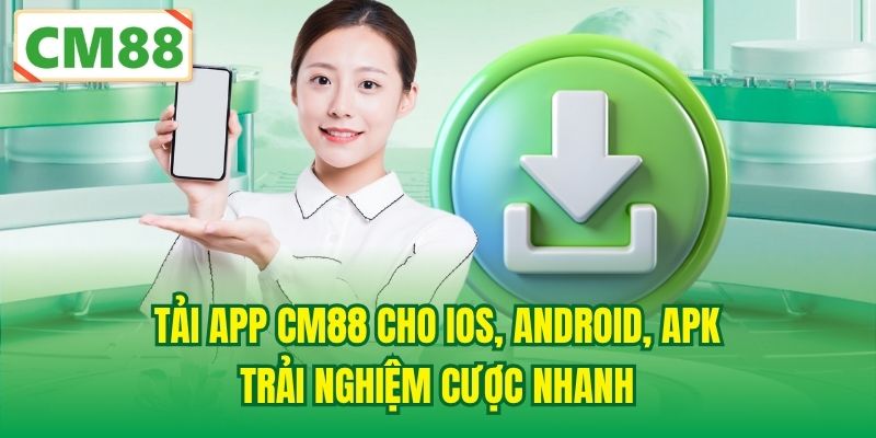 Tải App CM88 Cho iOS, Android, APk - Trải Nghiệm Cược Nhanh
