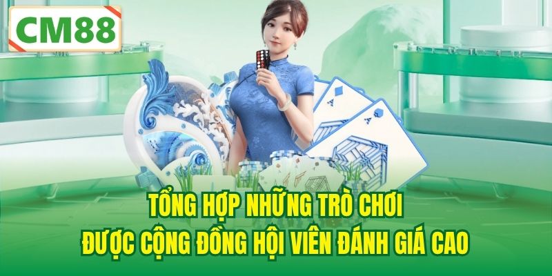 Tổng hợp những trò chơi được cộng đồng hội viên đánh giá cao