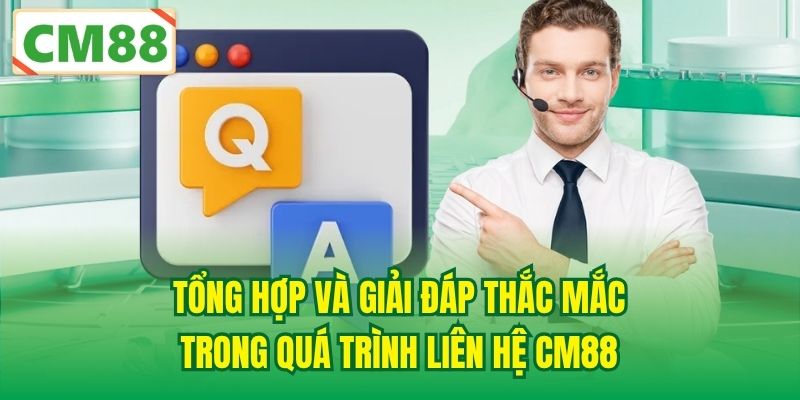Tổng hợp và giải đáp thắc mắc trong quá trình liên hệ CM88